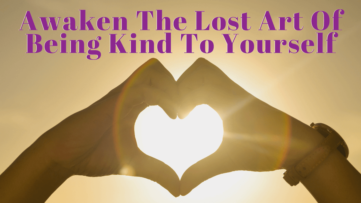 "Awaken the lost art of being kind to yourself." Background is hands forming a heart shape around the sun