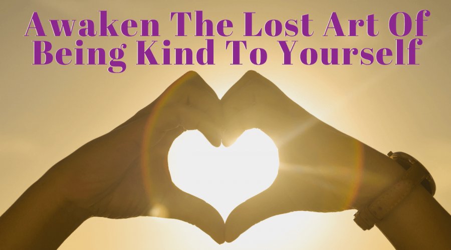 "Awaken the lost art of being kind to yourself." Background is hands forming a heart shape around the sun
