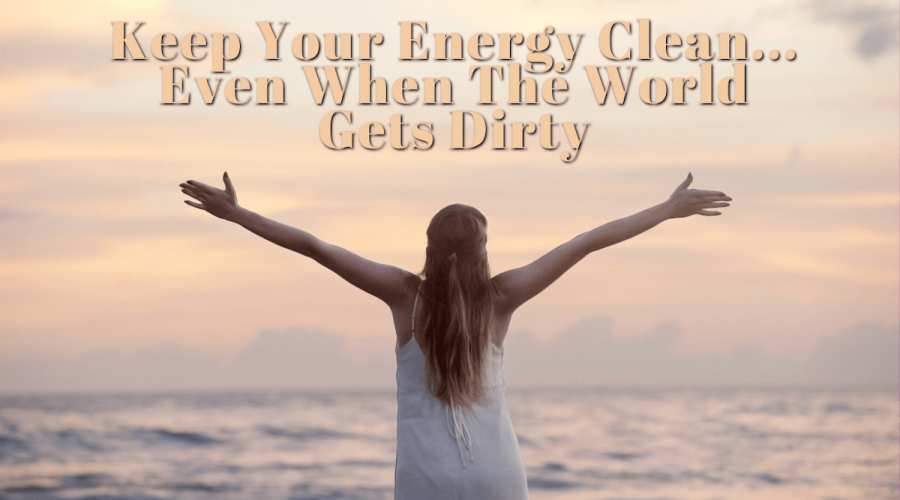 "Keep your energy clean... even when the world gets dirty." Background is a woman facing the ocean with her arms spread wide.