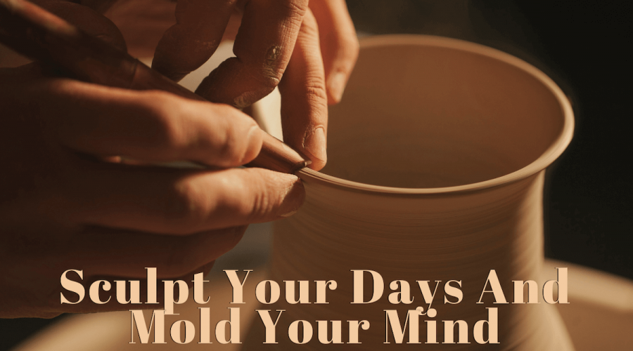 "Sculpt your days and mold your mind." Background is hands forming pottery